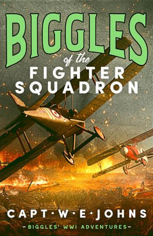 Biggles of the Fighter Squadron : Biggles' WW1 Adventures : Book 2 - Captain W. E. Johns