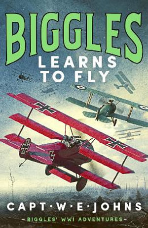 Biggles Learns to Fly : Biggles' WW1 Adventures - Captain W. E. Johns