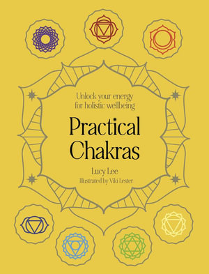 Practical Chakras : Unlock Your Energy for Holistic Wellbeing - Lucy Lee