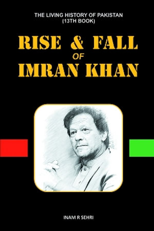 RISE & FALL OF IMRAN KHAN : THE LIVING HISTORY OF PAKISTAN (13th Book) - Inam R Sehri