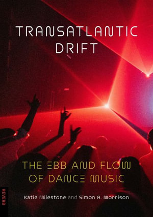 Transatlantic Drift : The Ebb and Flow of Dance Music - Katie Milestone