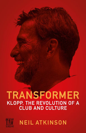 Transformer : Klopp, the Revolution of a Club and Culture - Neil Atkinson