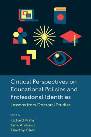 Critical Perspectives on Educational Policies and Professional Identities : Lessons from Doctoral Studies - Richard Waller