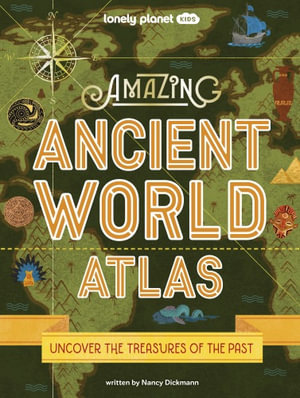 Lonely Planet Kids Amazing Ancient World Atlas 1 : Lonely Planet Kids - Lonely Planet