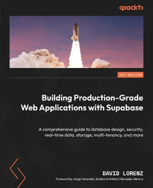 Building Production-Grade Web Applications with Supabase : A comprehensive guide to database design, security, real-time data, storage, multi-tenancy, and more - David Lorenz