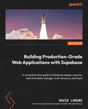 Effortless Production-Grade Web Applications with Supabase : The comprehensive guide to database design, security, real-time data, storage, and more with Next.js - David Lorenz