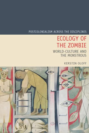 Ecology of the Zombie : World-Culture and the Monstrous - Kerstin Oloff