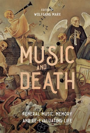 Music and Death : Funeral Music, Memory and Re-Evaluating Life - Wolfgang Marx