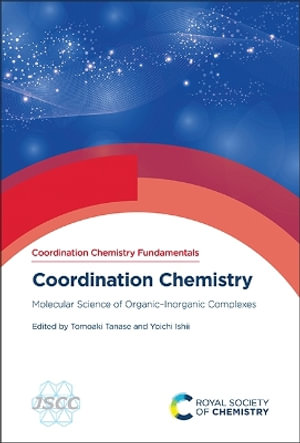 Coordination Chemistry : Molecular Science of Organic-Inorganic Complexes - Tomoaki Tanase