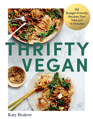 Thrifty Vegan : 150 Budget-Friendly Recipes That Take Just 15 Minutes - Katy Beskow