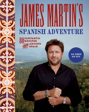 James Martin's Spanish Adventure : 80 Fantastic Recipes From Around Spain - James Martin