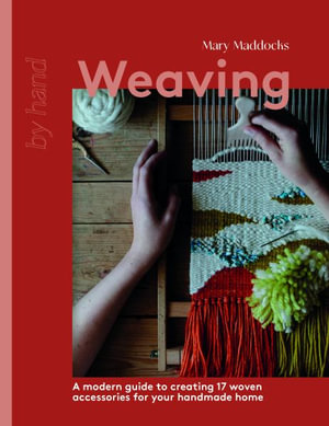 Weaving : A Modern Guide to Creating 17 Woven Accessories for your Handmade Home - Mary Maddocks