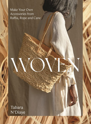 Woven : Make Your Own Accessories from Raffia, Rope and Cane - Tabara N'Diaye