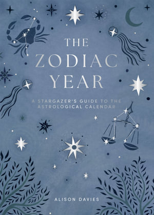 The Zodiac Year : A Stargazer's Guide to the Astrological Calendar - Alison Davies