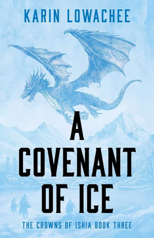 Covenant of Ice : The Crowns of Ishia - Karin Lowachee