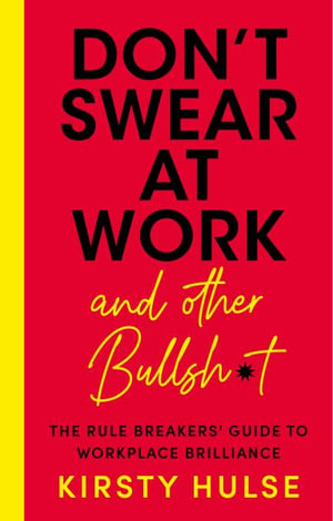 Don't Swear at Work : The Rule Breakers' Guide to Workplace Brilliance - Kirsty Hulse