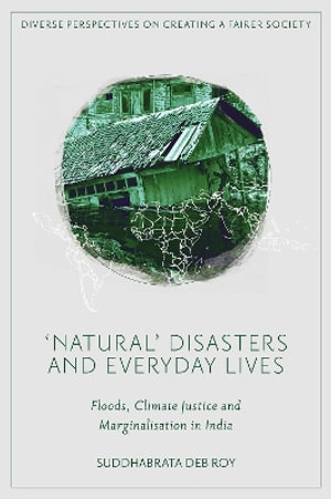 'Natural' Disasters and Everyday Lives : Floods, Climate Justice and Marginalisation in India - Suddhabrata Deb Roy