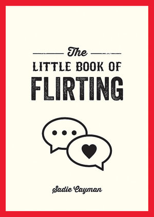 The Little Book of Flirting : Tips and Tricks to Help You Master the Art of Love and Seduction - Sadie Cayman