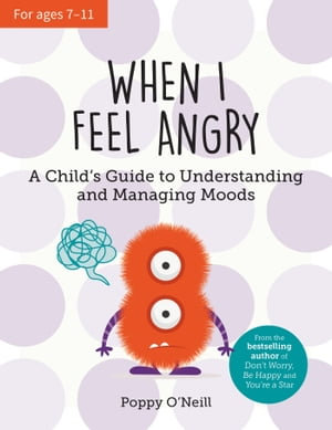 When I Feel Angry : A Child's Guide to Understanding and Managing Moods - Poppy O'Neill