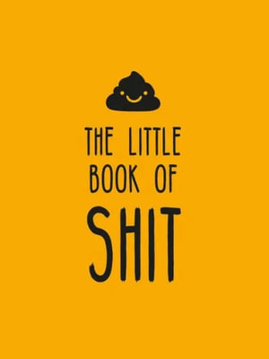 The Little Book of Shit : A Celebration of Everybody's Favourite Expletive - Summersdale Publishers