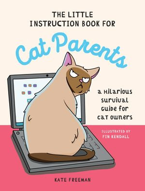 The Little Instruction Book for Cat Parents : A Hilarious Survival Guide for Cat Owners - Kate Freeman