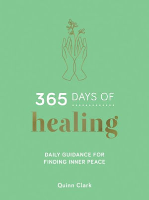 365 Days of Healing : Daily Guidance for Finding Inner Peace - Quinn Clark