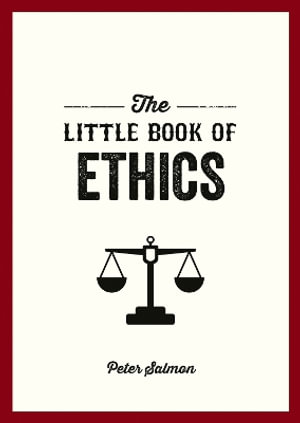 The Little Book of Ethics : An Introduction to the Key Principles and Theories You Need to Know - Peter Salmon