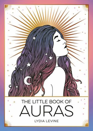 The Little Book of Auras : The Pocket Guide to the Energy of the Universe - Lydia Levine