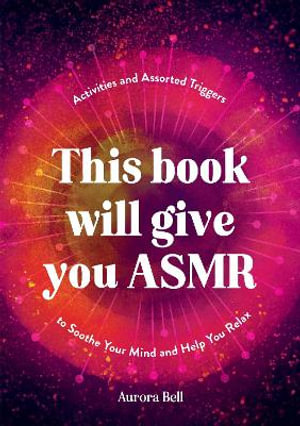 This Book Will Give You ASMR : Activities and Assorted Triggers to Soothe Your Mind and Help You Relax - Aurora Bell