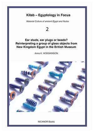 Ear studs, ear plugs or beads? : Reinterpreting a group of glass objects from New Kingdom Egypt - Anna K. Hodgkinson