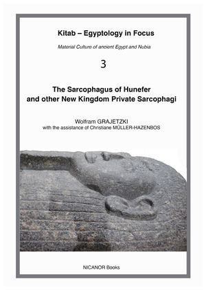 The Sarcophagus of Hunefer and other New Kingdom Private Sarcophagi : Kitab – Egyptology in Focus : Book 3 - Wolfram Grajetzki