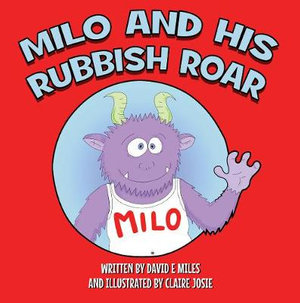 Milo and His Rubbish Roar : A story of monsters roaring, points scoring and dogs snoring - David E Miles