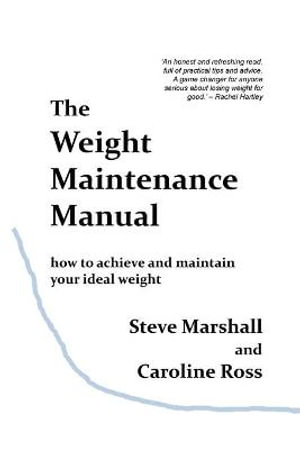 The Weight Maintenance Manual : How to achieve and maintain your ideal weight - Steve Marshall