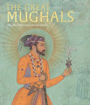 The Great Mughals : Art, Architecture and Opulence - Susan Stronge