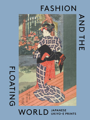 Fashion and the Floating World : Japanese Ukiyo-E Prints - Anna Jackson