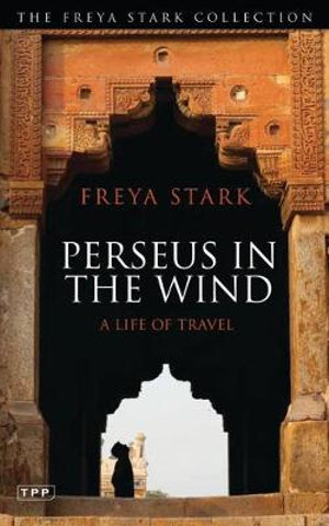 Perseus in the Wind : Life of Travel - Freya Stark