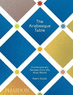 The Arabesque Table : Contemporary Recipes from the Arab World - Reem Kassis