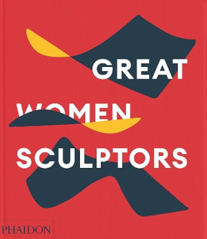 Great Women Sculptors - Phaidon Editors