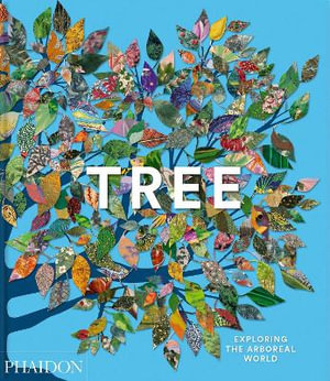 Tree : Exploring the Arboreal World - Phaidon Editors