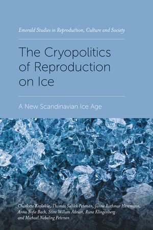 The Cryopolitics of Reproduction on Ice : A New Scandinavian Ice Age - Charlotte Kroløkke