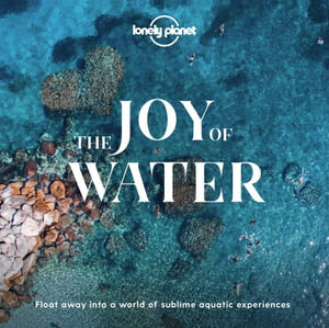 Lonely Planet The Joy Of Water : Lonely Planet - Lonely Planet