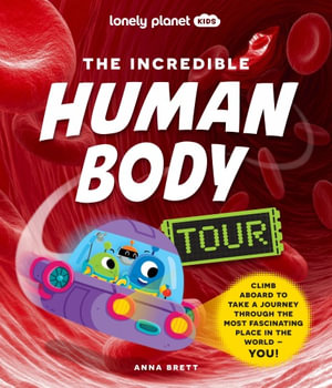 Lonely Planet Kids The Incredible Human Body Tour : Lonely Planet Kids - Lonely Planet Kids