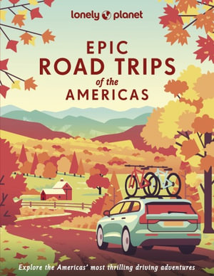 Lonely Planet Epic Road Trips of the Americas : Epic - Lonely Planet