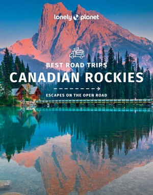 Best Road Trips Canadian Rockies : Lonely Planet Travel Guide : 1st Edition - Lonely Planet