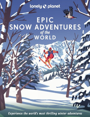  Epic Snow Adventures of the World : Lonely Planet Travel Guide : 1st Edition - Lonely Planet Travel Guide