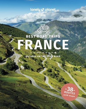 Best Road Trips France : Lonely Planet Travel Guide: 4th Edition - Lonely Planet Travel Guide