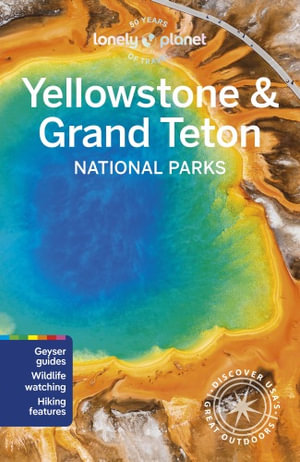  Yellowstone & Grand Teton National Parks : Lonely Planet Travel Guide : 7th Edition - Lonely Planet Travel Guide