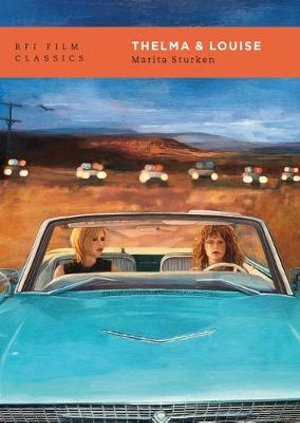 Thelma and Louise : BFI Film Classics - Marita Sturken