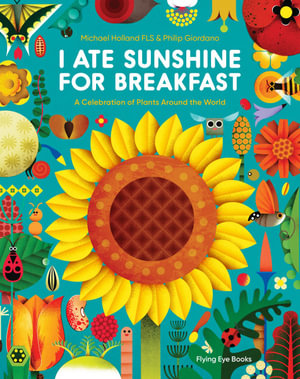 I Ate Sunshine for Breakfast : A Celebration of Plants Around the World - Michael Holland