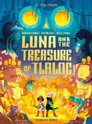 Luna and the Treasure of Tlaloc : Brownstone's Mythical Collection - Joe Todd-Stanton